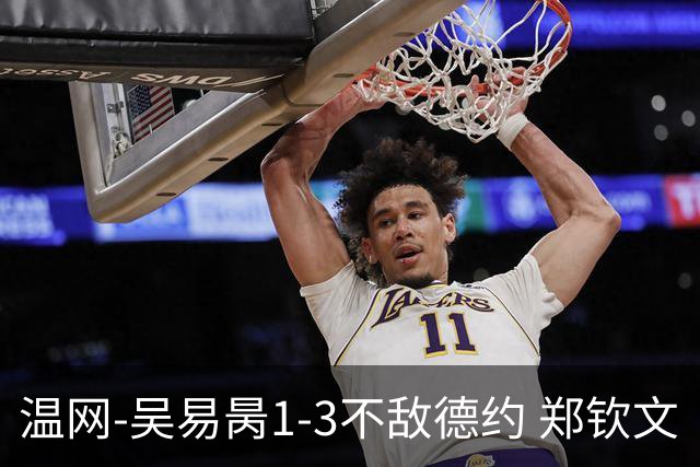 温网-吴易昺1-3不敌德约 郑钦文“一轮游”+王欣瑜张帅晋级