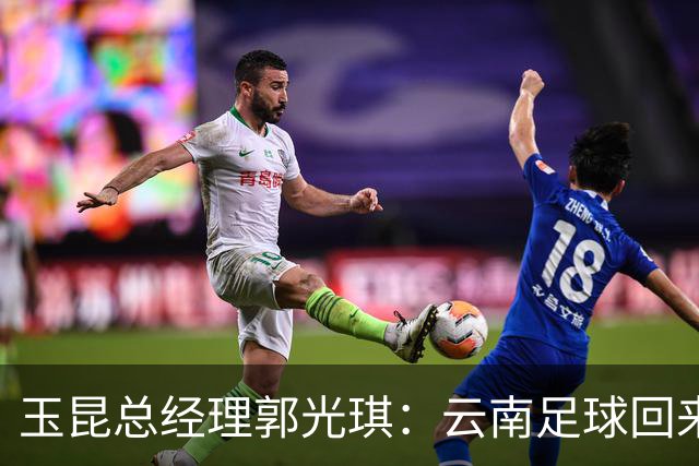 玉昆总经理郭光琪：云南足球回来了 就要站稳了