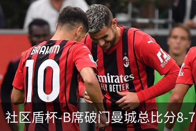 社区盾杯-B席破门曼城总比分8-7曼联夺冠