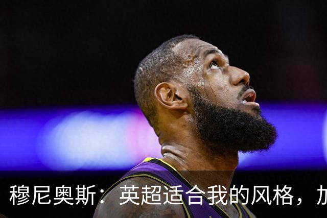 穆尼奥斯：英超适合我的风格，加盟利物浦是正确的决定