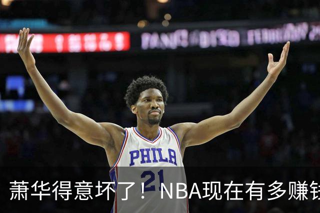 萧华得意坏了！NBA现在有多赚钱？上赛季营收116.8亿美刀！