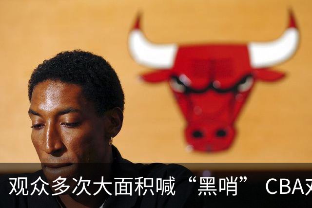 观众多次大面积喊“黑哨” CBA对上海赛区、上海久事俱乐部处罚