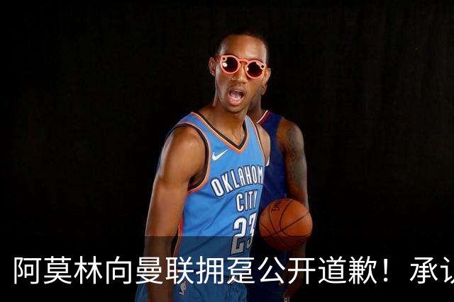 阿莫林向曼联拥趸公开道歉！承认犯错亏欠球迷，仍暗示有难言之隐