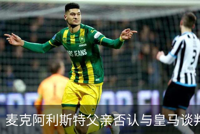 麦克阿利斯特父亲否认与皇马谈判：未与任何官员接触